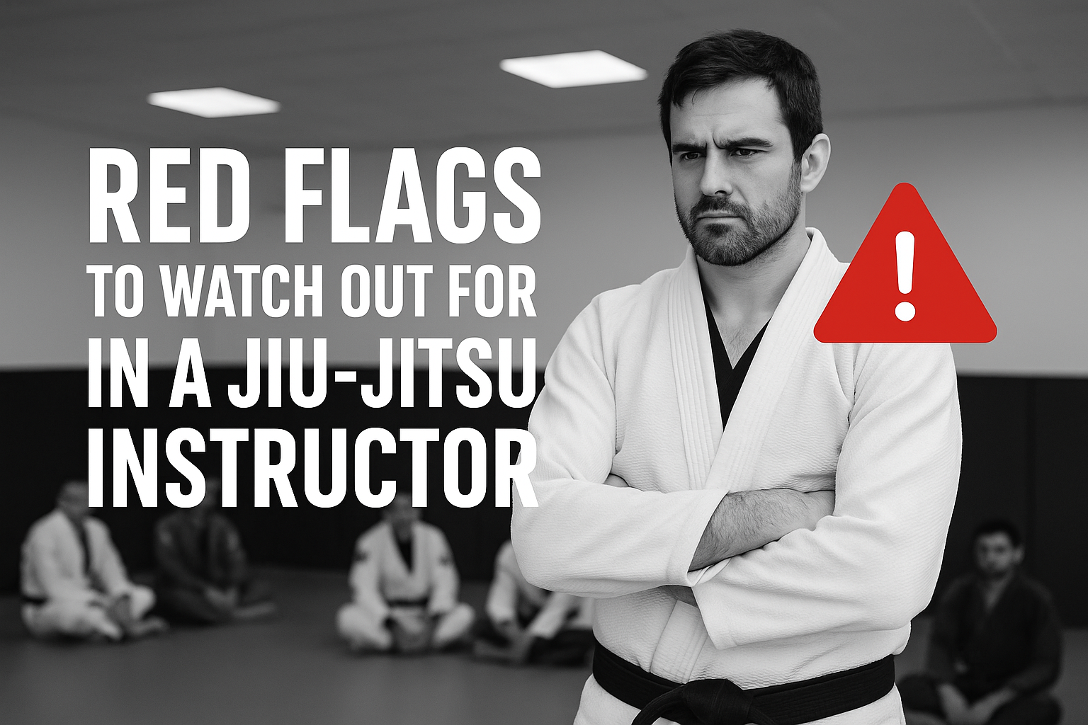 RED FLAGS TO WATCH OUT FOR IN A JIU-JITSU INSTRUCTOR