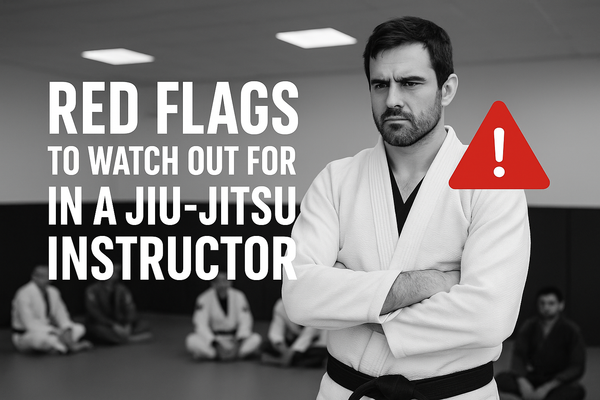 RED FLAGS TO WATCH OUT FOR IN A JIU-JITSU INSTRUCTOR